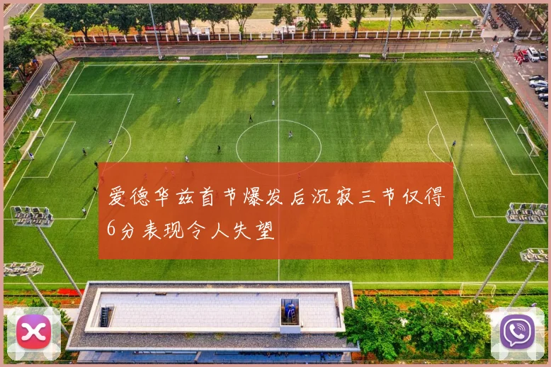 爱德华兹首节爆发后沉寂三节仅得6分表现令人失望