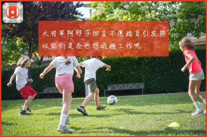 大将军阿耶莎坦言不愿婚育引发热议你们是否也想逃避工作呢